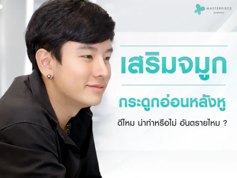 เสริมจมูกกระดูกอ่อนหลังหูดีไหม น่าทำหรือไม่ อันตรายไหม ?